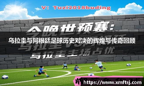 乌拉圭与阿根廷足球历史对决的辉煌与传奇回顾